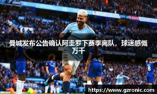 曼城发布公告确认阿圭罗下赛季离队，球迷感慨万千