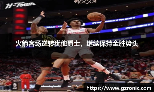 火箭客场逆转犹他爵士，继续保持全胜势头