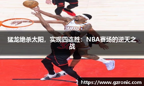猛龙绝杀太阳，实现四连胜：NBA赛场的逆天之战