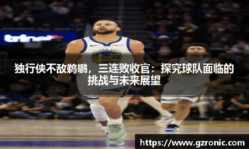 独行侠不敌鹈鹕，三连败收官：探究球队面临的挑战与未来展望