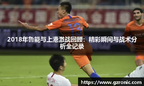 2018年鲁能与上港激战回顾：精彩瞬间与战术分析全记录