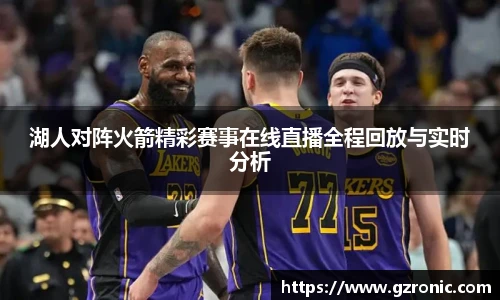 湖人对阵火箭精彩赛事在线直播全程回放与实时分析