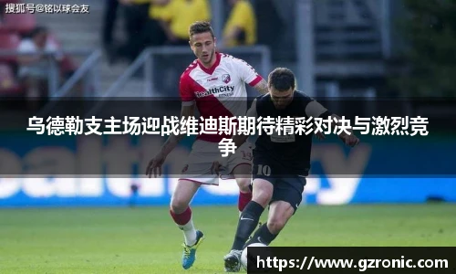 乌德勒支主场迎战维迪斯期待精彩对决与激烈竞争
